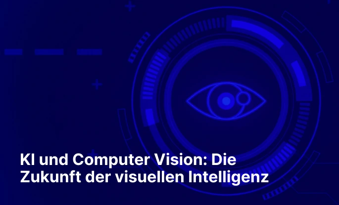 KI und Computer Vision: Die Zukunft der visuellen Intelligenz