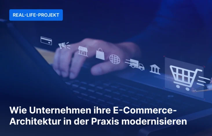 E-Commerce unter Wachstumsdruck: Wie Unternehmen ihre IT-Architektur in der Praxis modernisieren